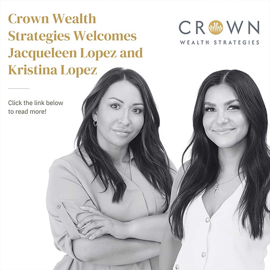 Crown Wealth Strategies Welcomes Jacqueleen Lopez and Kristina Lopez to the Team